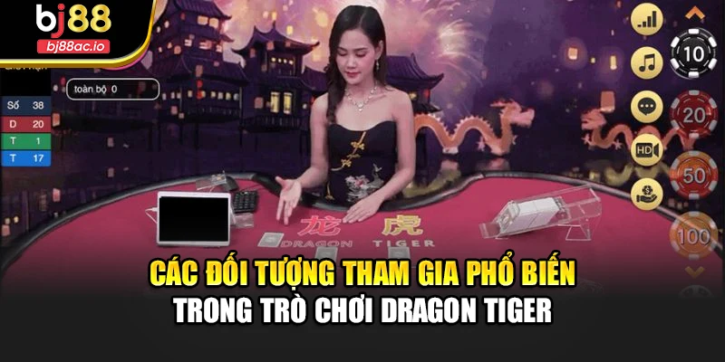 Các đối tượng tham gia phổ biến trong trò chơi Dragon Tiger