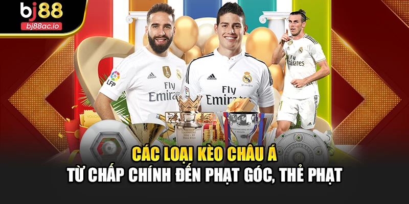 Các loại kèo châu Á từ chấp chính đến phạt góc, thẻ phạt