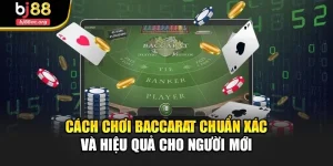 Cách Chơi Baccarat Chuẩn Xác Và Hiệu Quả Cho Người Mới