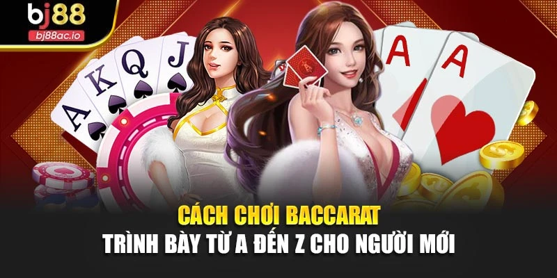 Cách Chơi Baccarat Trình Bày Từ A Đến Z Cho Người Mới