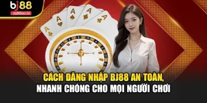 Cách Đăng Nhập Bj88 An Toàn, Nhanh Chóng Cho Mọi Người Chơi