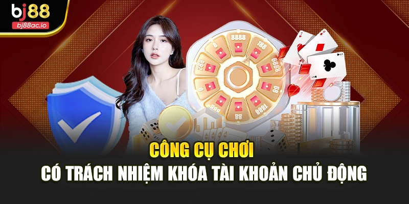 Công cụ chơi có trách nhiệm khóa tài khoản chủ động