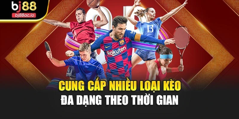 Cung cấp nhiều loại kèo đa dạng theo thời gian