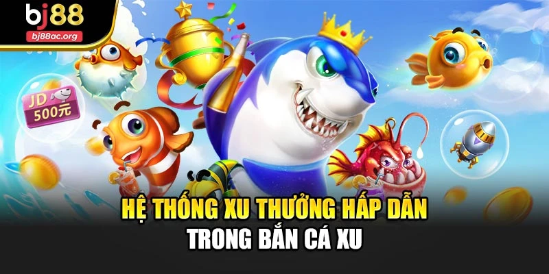 Hệ thống xu thưởng hấp dẫn trong bắn cá xu