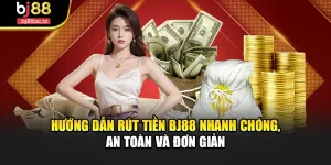 Hướng Dẫn Rút Tiền Bj88 Nhanh Chóng, An Toàn Và Đơn Giản
