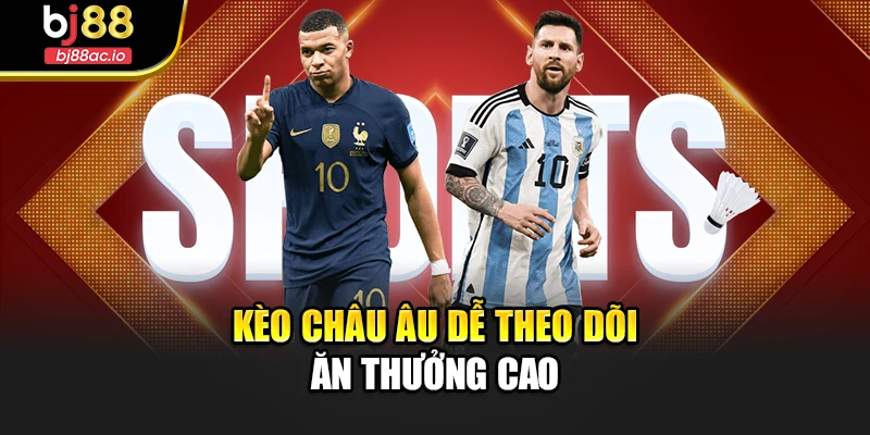 Kèo châu Âu dễ theo dõi ăn thưởng cao