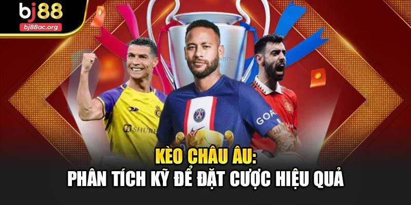 Kèo Châu Âu: Phân Tích Kỹ Để Đặt Cược Hiệu Quả