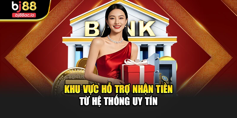 Khu vực hỗ trợ nhận tiền từ hệ thống uy tín
