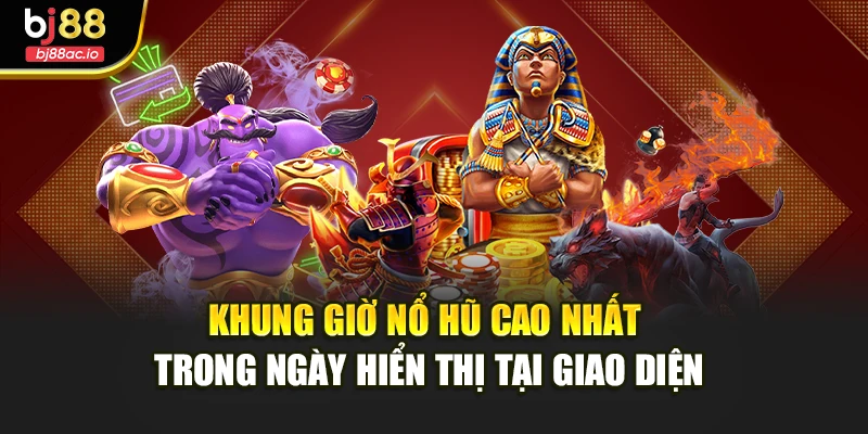 Khung giờ nổ hũ cao nhất trong ngày hiển thị tại giao diện