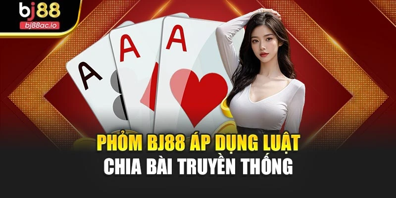 Phỏm Bj88 áp dụng luật chia bài truyền thống