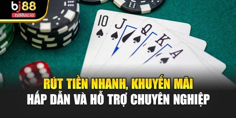 Rút tiền nhanh, khuyến mãi hấp dẫn và hỗ trợ chuyên nghiệp