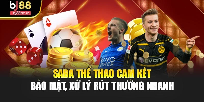 Saba thể thao cam kết bảo mật, xử lý rút thưởng nhanh