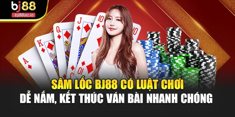 Sâm lốc Bj88 có luật chơi dễ nắm, kết thúc ván bài nhanh chóng