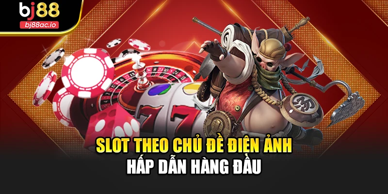 Slot theo chủ đề điện ảnh hấp dẫn hàng đầu
