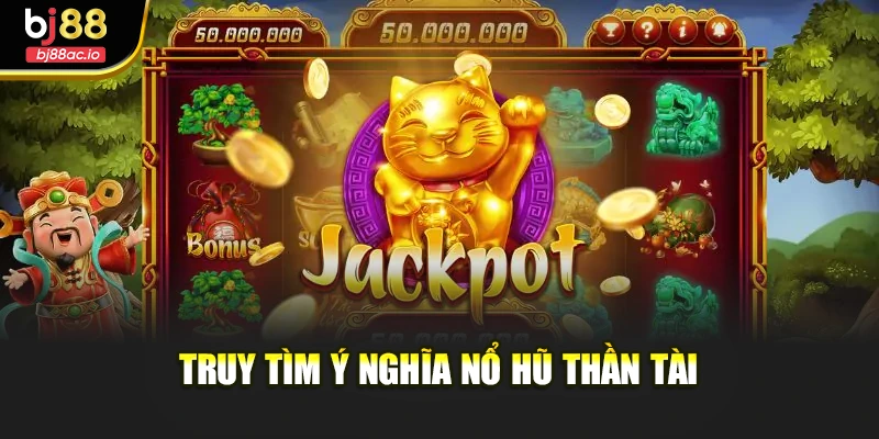 Truy tìm ý nghĩa nổ hũ thần tài