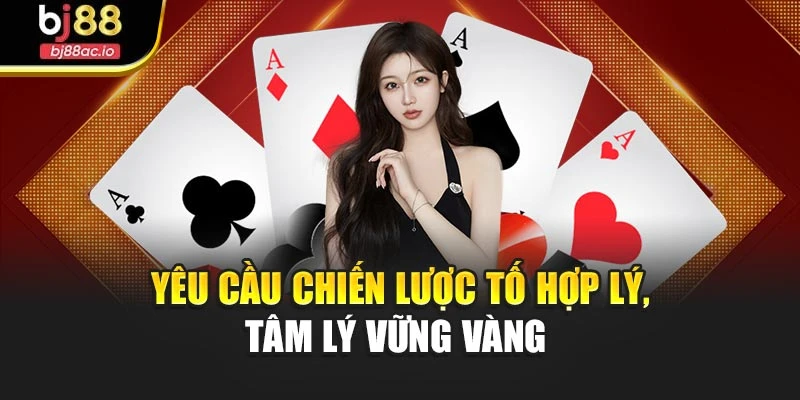 Yêu cầu chiến lược tố hợp lý, tâm lý vững vàng